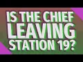 Is the Chief Leaving Station 19