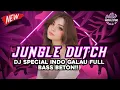 Lagu JUNGLE DUTCH DJ SPECIAL INDO GALAU FULL BASS BETON