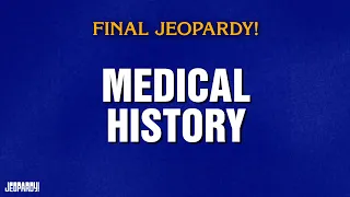 Medical History Final Jeopardy JEOPARDY
