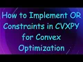 How to Implement OR Constraints in CVXPY for Convex Optimization