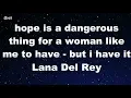 hope is a dangerous thing for a woman like me to have - but i have it - Lana Del Rey Karaoke