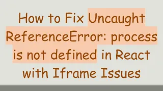 How to Fix Uncaught ReferenceError process is not defined in React with Iframe Issues