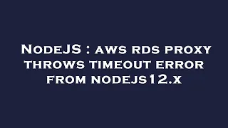NodeJS aws rds proxy throws timeout error from nodejs12 x