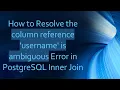 How to Resolve the column reference username is ambiguous Error in PostgreSQL Inner Join