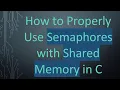 How to Properly Use Semaphores with Shared Memory in C