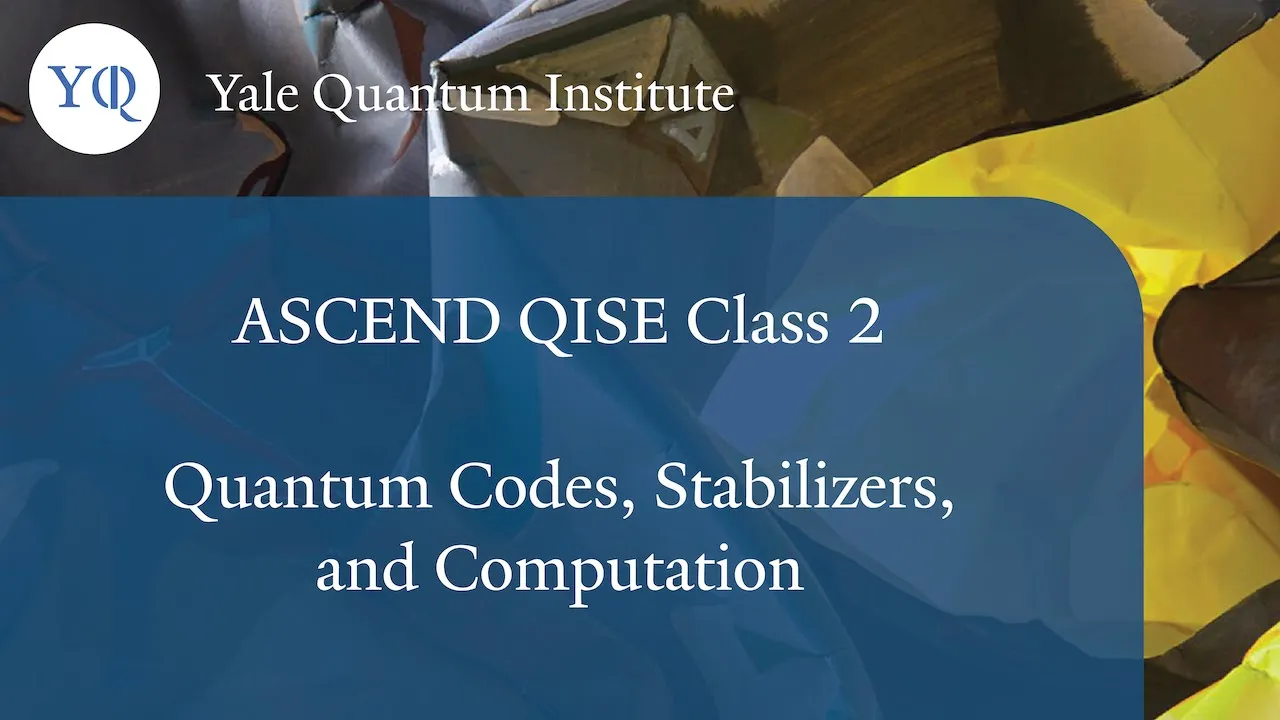 Class 2 - Yongshan Ding: Quantum Codes, Stabilizers, and Computation