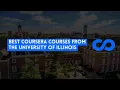 BEST COURSERA COURSES FROM THE UNIVERSITY OF ILLINOIS - WITH CERTIFICATES