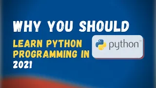 WHY YOU SHOULD LEARN PYTHON PROGRAMMING IN 2021