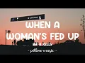 When A Woman's Fed Up - R Kelly (Lyrics) 🎵