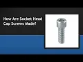 How Are Socket Head Cap Screws Made