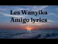 Download Lagu LES WANYIKA -  AMIGO LYRICS