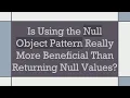 Is Using the Null Object Pattern Really More Beneficial Than Returning Null Values