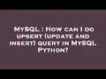 MySQL How can I do upsert update and insert query in MySQL Python