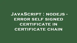 JavaScript nodejs - error self signed certificate in certificate chain