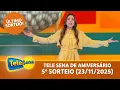 CONFIRA O 5º E ÚLTIMO SORTEIO DA TELE SENA DE ANIVERSÁRIO (23/11/2025)