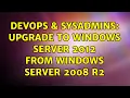 DevOps SysAdmins Upgrade to Windows Server 2012 from Windows Server 2008 R2 4 Solutions