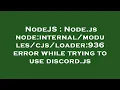 NodeJS Node js node 936 error while trying to use discord js