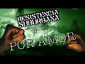 Por Amor - Resistencia Suburbana (La unión verdadera)