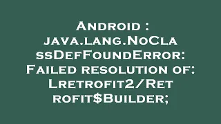 Android java lang NoClassDefFoundError Failed resolution of Builder