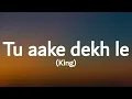 King - Tu aake dekh le (lyrics)