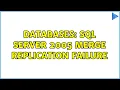 Databases SQL Server 2005 merge replication failure 3 Solutions