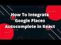 How To Integrate Google Places Autocomplete in React
