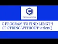 EXAMPLE C PROGRAM TO FIND LENGTH OF STRING WITHOUT USING LIBRARY FUNCTION strlen
