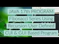 java 17th program Fibonacci Series using recursion user defined cui gui based program