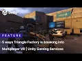 5 ways Triangle Factory is breaking into Multiplayer VR Unity Gaming Services