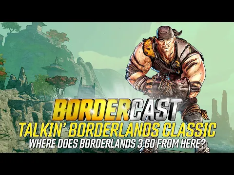 Talkin' Borderlands Classic and where does Borderlands 3 Go from here? - Bordercast