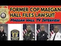 Former Cop Maegan Hall Files Lawsuit TV INTERVIEW