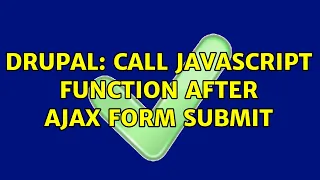 Drupal call javascript function after ajax form submit 3 Solutions