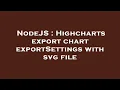 NodeJS Highcharts export chart exportSettings with svg file