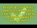 DevOps SysAdmins PHP-Files magically serverd with a leading TAB Debian Wheezy Apache PHP