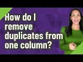 How do I remove duplicates from one column