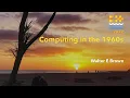 Computing in the 1960s - Walter E Brown