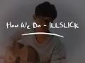 HOW WE DO - ILLSLICK (cover)