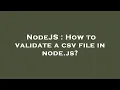 NodeJS How to validate a csv file in node js