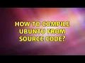 How to compile Ubuntu from source code