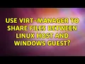 Unix Linux Use virt-manager to share files between Linux host and Windows guest 6 Solutions