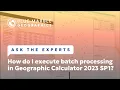 Ask The Experts How do I execute batch processing in Geographic Calculator 2023 SP1