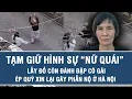 Lagu Tạm giữ hình sự “nữ quái” lấy đồ còn đánh đập cô gái, ép quỳ xin lại gây phẫn nộ ở Hà Nội
