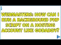 Webmasters How can I run a background PHP script on a hosting account like godaddy