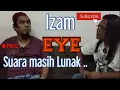 Download Lagu Izam EYE masih belum sihat , tapi suara tetap merdu seperti dulu ..