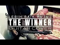 Download Lagu THE WINNER - LEBIH BAIK PUTUS | Guitar Cover by Ilham