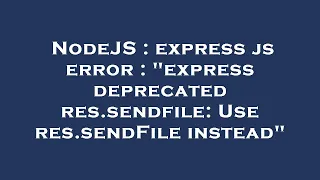 NodeJS express js error express deprecated res sendfile Use res sendFile instead