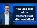 How long does white discharge last after ovulation