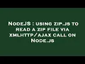 NodeJS using zip js to read a zip file via call on Node js