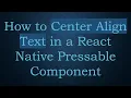 How to Center Align Text in a React Native Pressable Component