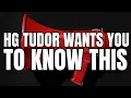 HG Tudor Wants You To Know This